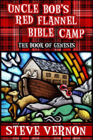 Title: Uncle Bob's Red Flannel Bible Camp - The Book of Genesis, Author: Steve Vernon