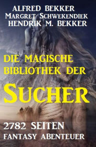 Title: 2782 Seiten Fantasy Abenteuer - Die magische Bibliothek der Sucher, Author: Alfred Bekker