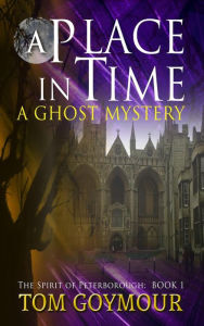 Title: A Place in Time (The Spirit of Peterborough, #1), Author: Tom Goymour