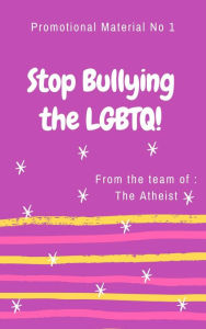 Title: Stop Bullying The LGBTQ! (Promotional Series of The Atheist, #1), Author: The Atheist