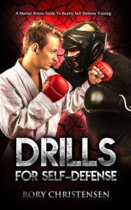 Title: Drills For Self Defense: A Martial Artists Guide To Reality Self Defense Training, Author: Rory Christensen