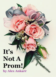 Title: It's Not A Prom!, Author: Alex Ankarr