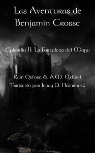 Title: Las aventuras de Benjamin Crosse; Segunda Parte: La fortaleza del mago, Author: Rain Oxford