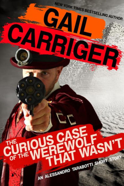 The Curious Case of the Werewolf That Wasn't (to Say Nothing of the Mummy That Was, and the Cat in the Jar) (Parasol Protectorate)