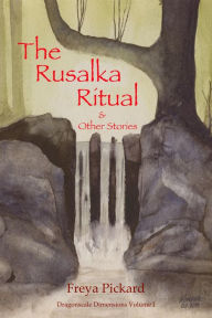 Title: The Rusalka Ritual & Other Stories (Dragonscale Dimensions, #1), Author: Freya Pickard