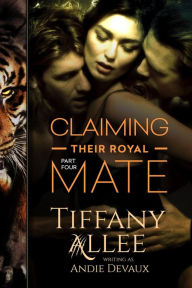 Title: Claiming Their Royal Mate: Part Four, Author: Tiffany Allee