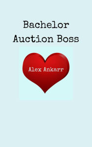 Title: Bachelor Auction Boss, Author: Alex Ankarr