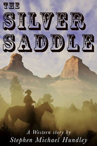 Title: The Silver Saddle (A Ride Thru Heaven and Hell Western Series), Author: Stephen Michael Hundley