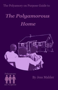 Title: The Polyamorous Home (The Polyamory on Purpose Guides, #2), Author: Jess Mahler