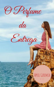 Title: O Perfume da Entrega, Author: April Geremia