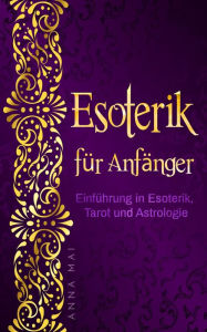 Title: Esoterik für Anfänger: Einführung in Esoterik, Tarot und Astrologie, Author: Anna Mai