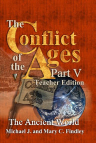 Title: The Conflict of the Ages Teacher Edition V The Ancient World, Author: Michael J. Findley