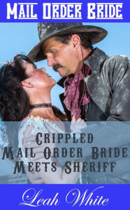 Title: Crippled Mail Order Bride Meets Sheriff (Mail Order Bride), Author: Leah White