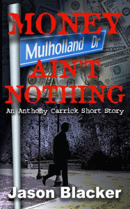 Title: Money Ain't Nothing (An Anthony Carrick Mystery), Author: Jason Blacker