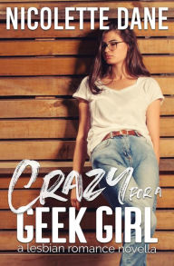 Title: Crazy For A Geek Girl: A Lesbian Romance Novella, Author: Nicolette Dane