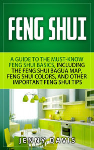 Title: Feng Shui for Beginners: A guide to Must Know Feng Shui Basics, Including the Feng Shui Bagua Map, Feng Shui Colors and Other Importnat Feng Shui Tips, Author: Jenny Davis