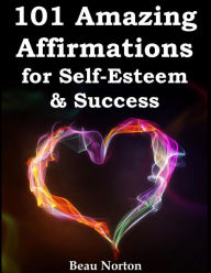 Title: 101 Amazing Affirmations for Self-Esteem & Success, Author: Beau Norton