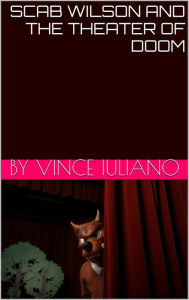 Title: Scab Wilson and the Theater of Doom! (Scab Wilson Series, #2), Author: Vince Iuliano