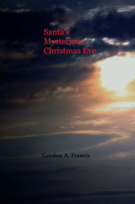 Title: Santa's Mysterious Christmas Eve, Author: Gordon Francis