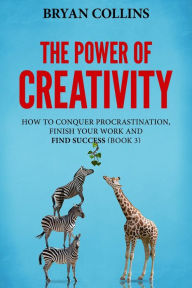 Title: The Power of Creativity (Book 3): How to Conquer Procrastination, Finish Your Work and Find Success, Author: Bryan Collins