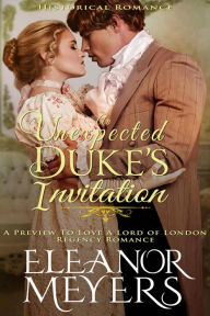 Title: Historical Romance: An Unexpected Duke's Invitation A Preview To Love A Lord of London Regency Romance, Author: Eleanor Meyers