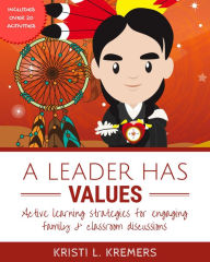 Title: A Leader Has Values: Active Learning Strategies for Engaging Family and Classroom Discussions, Author: Kristi L. Kremers