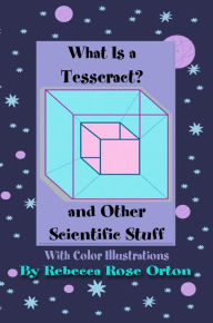 Title: What is a Tesseract? And Other Scientific Stuff, Author: Rebecca Rose Orton