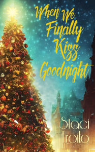 Title: When We Finally Kiss Goodnight, Author: Staci Troilo