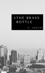 Title: The Brass Bottle, Author: F. Anstey