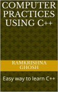 Title: Computer Practices Using C++, Author: Ramkrishna Ghosh