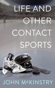 Title: Life and Other Contact Sports, Author: John McKinstry