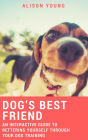 Dog's Best Friend: An Interactive Guide to Bettering Yourself Through Your Dog Training