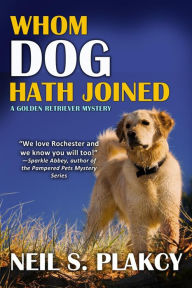 Title: Whom Dog Hath Joined (Golden Retriever Mysteries, #5), Author: Neil S. Plakcy