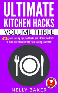 Title: Ultimate Kitchen Hacks - Volume 3, Author: Nelly Baker