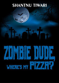 Title: Zombie Dude, Where's My Pizza?, Author: Shantnu Tiwari