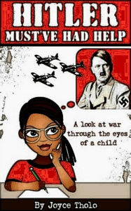 Title: Hitler Must've Had Help - A look at war through the eyes of a child, Author: Joyce Tholo