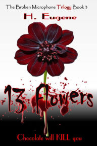 Title: 13 Flowers (The Broken Microphone Trilogy, #3), Author: H. Eugene