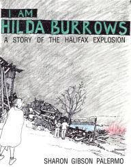 Title: I Am Hilda Burrows: A Story of the Halifax Explosion, Author: Sharon Gibson Palermo