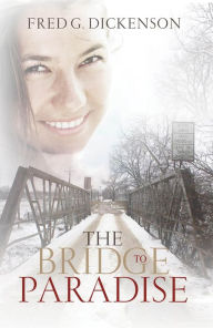 Title: The Bridge To Paradise, Author: Fred G. Dickenson