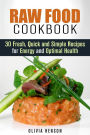 Raw Food Cookbook: 30 Fresh, Quick and Simple Recipes for Energy and Optimal Health (Natural Food)