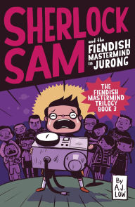 Title: Sherlock Sam and the Fiendish Mastermind in Jurong, Author: A. J. Low