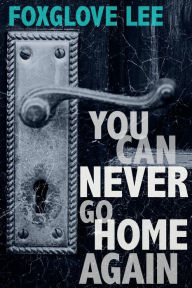 Title: You Can Never Go Home Again, Author: Foxglove Lee