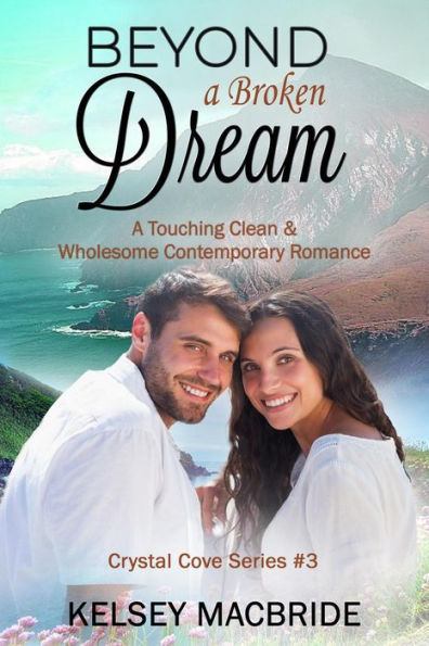 Beyond a Broken Dream: A Christian Clean & Wholesome Contemporary Romance (The Crystal Cove Series, #3)
