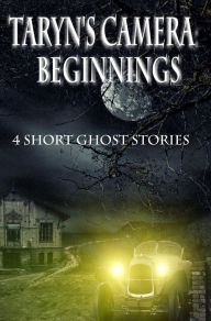 Title: Taryn's Camera: Beginnings: Four Haunting Novellas, Author: Rebecca Patrick-Howard