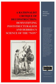 Title: A Rationalist Critique of Deconstruction: Demystifying Poststructuralism and Derrida's Science of the 