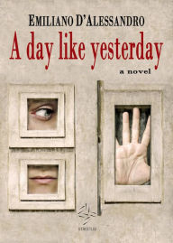 Title: A day like yesterday, Author: Emiliano D'Alessandro