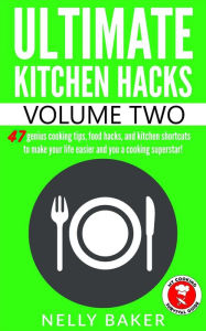 Title: Ultimate Kitchen Hacks - volume 2, Author: Nelly Baker