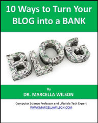 Title: 10 Ways to Turn Your Blog into a Bank, Author: Dr. Marcella Wilson