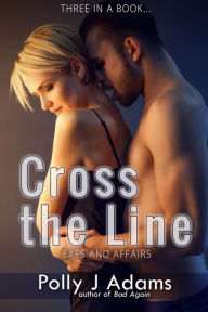 Title: Cross the Line: Exes and Affairs (Three in a Book, #6), Author: Polly J Adams