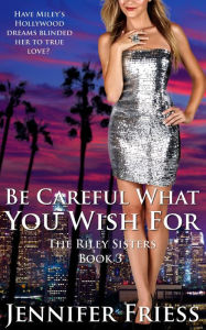 Title: Be Careful What You Wish For (The Riley Sisters, #3), Author: Jennifer Friess